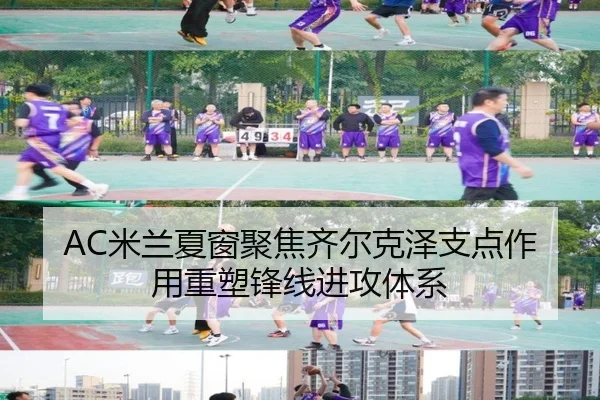 AC米兰夏窗聚焦齐尔克泽支点作用重塑锋线进攻体系